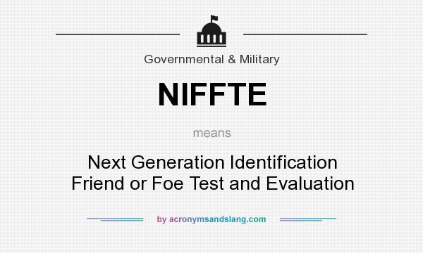 What does NIFFTE mean? It stands for Next Generation Identification Friend or Foe Test and Evaluation