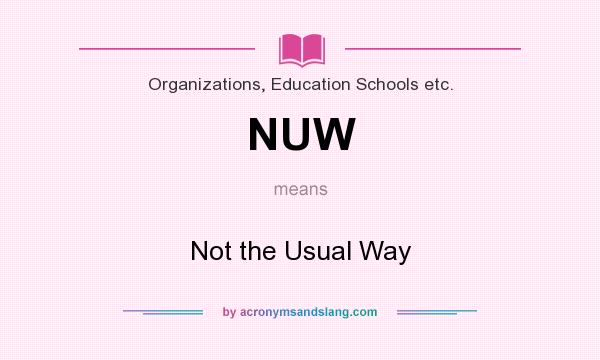 What does NUW mean? It stands for Not the Usual Way