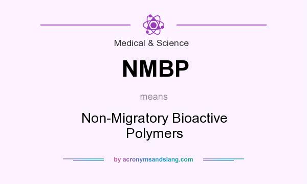 What does NMBP mean? It stands for Non-Migratory Bioactive Polymers