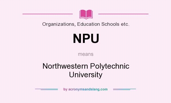 What does NPU mean? It stands for Northwestern Polytechnic University