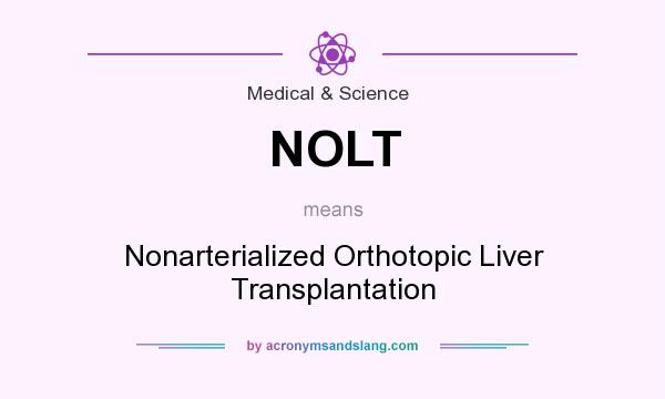 What does NOLT mean? It stands for Nonarterialized Orthotopic Liver Transplantation