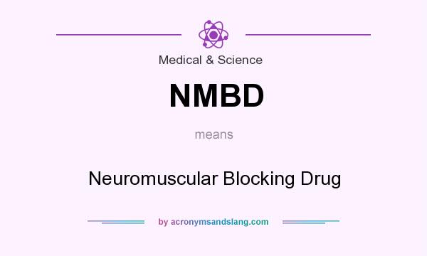What does NMBD mean? It stands for Neuromuscular Blocking Drug