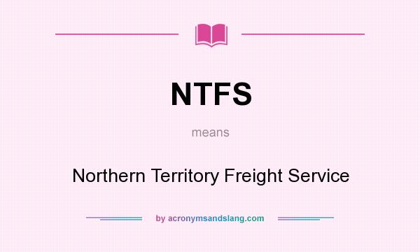 What does NTFS mean? It stands for Northern Territory Freight Service