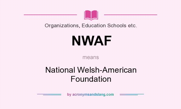 What does NWAF mean? It stands for National Welsh-American Foundation