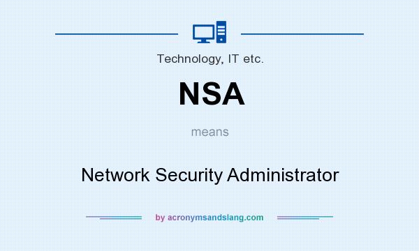 What does NSA mean? It stands for Network Security Administrator