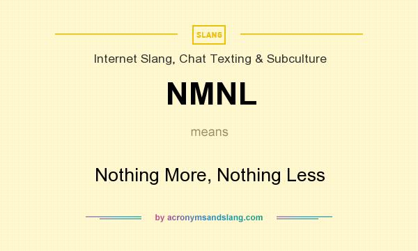 What does NMNL mean? It stands for Nothing More, Nothing Less