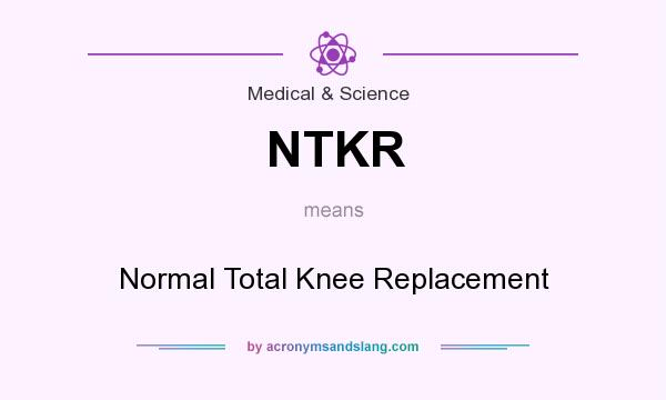 What does NTKR mean? It stands for Normal Total Knee Replacement