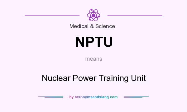 What does NPTU mean? It stands for Nuclear Power Training Unit