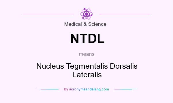 What does NTDL mean? It stands for Nucleus Tegmentalis Dorsalis Lateralis