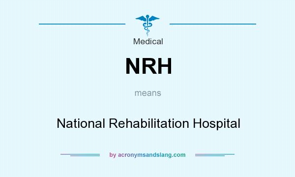What does NRH mean? It stands for National Rehabilitation Hospital