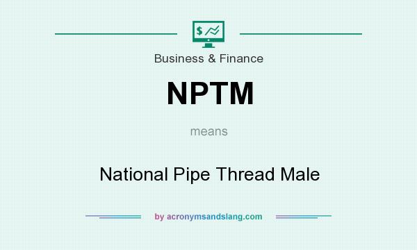 What does NPTM mean? It stands for National Pipe Thread Male