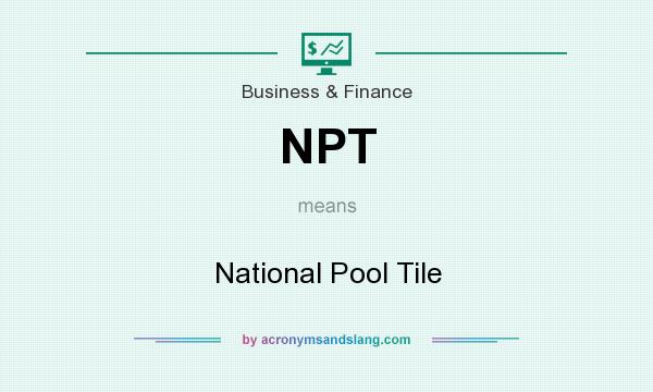 What does NPT mean? It stands for National Pool Tile