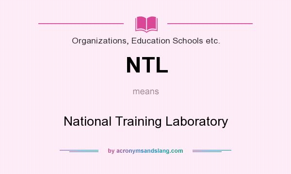 What does NTL mean? It stands for National Training Laboratory