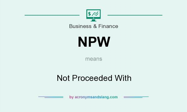 What does NPW mean? It stands for Not Proceeded With