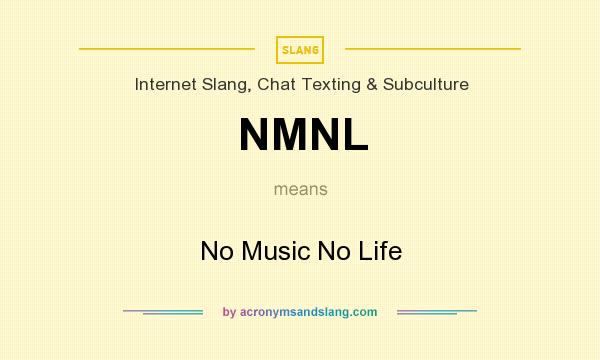 What does NMNL mean? It stands for No Music No Life