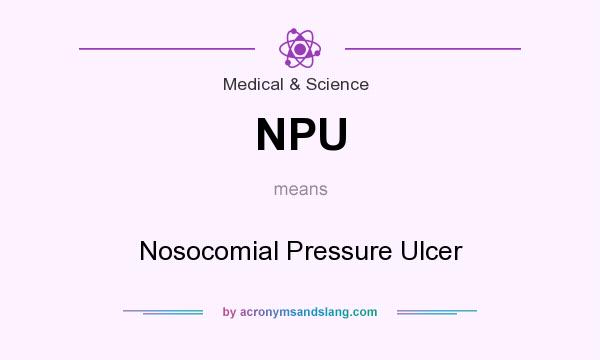 What does NPU mean? It stands for Nosocomial Pressure Ulcer