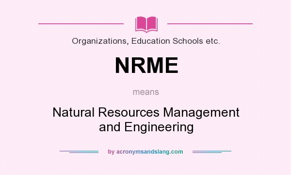 What does NRME mean? It stands for Natural Resources Management and Engineering
