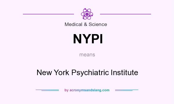 What does NYPI mean? It stands for New York Psychiatric Institute