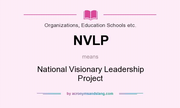 What does NVLP mean? It stands for National Visionary Leadership Project