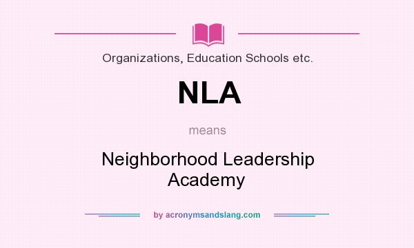 What does NLA mean? It stands for Neighborhood Leadership Academy