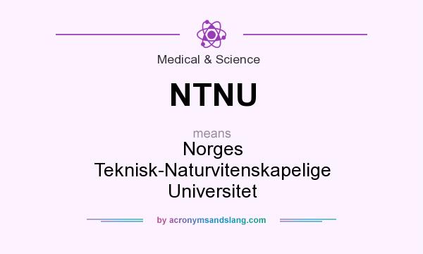 What does NTNU mean? It stands for Norges Teknisk-Naturvitenskapelige Universitet