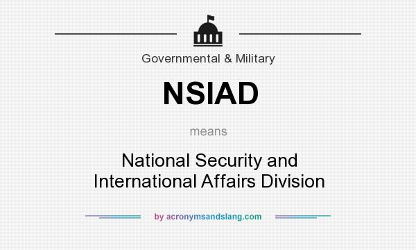 What does NSIAD mean? It stands for National Security and International Affairs Division
