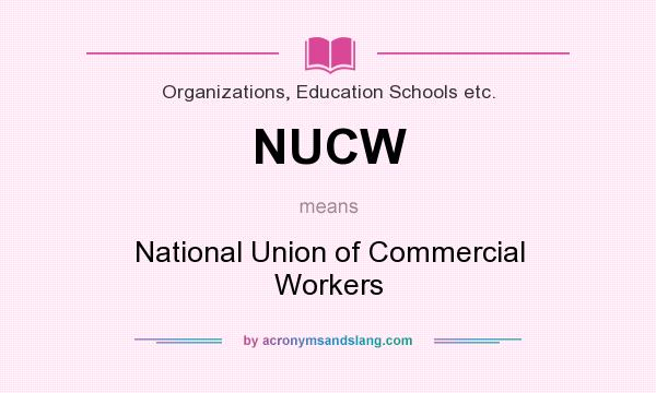 What does NUCW mean? It stands for National Union of Commercial Workers