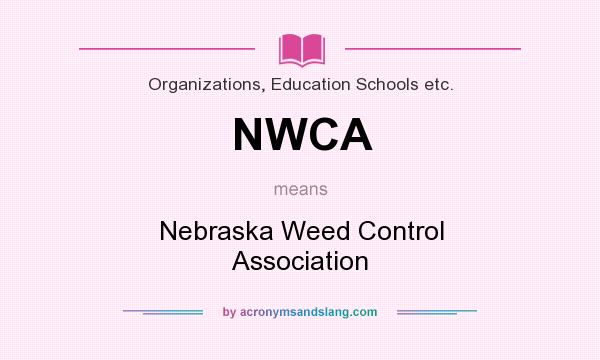 What does NWCA mean? It stands for Nebraska Weed Control Association