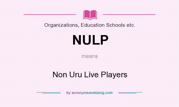 What does NULP mean? It stands for Non Uru Live Players