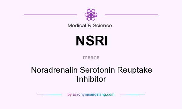 What does NSRI mean? It stands for Noradrenalin Serotonin Reuptake Inhibitor