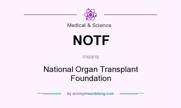 What does NOTF mean? It stands for National Organ Transplant Foundation