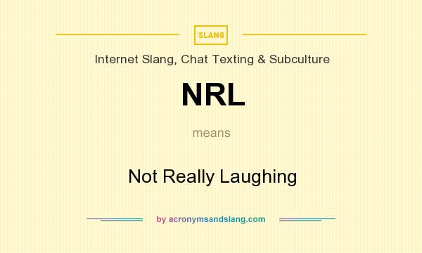 What does NRL mean? It stands for Not Really Laughing