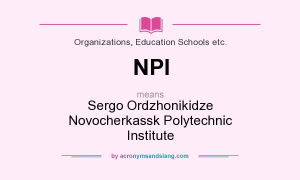 What does NPI mean? It stands for Sergo Ordzhonikidze Novocherkassk Polytechnic Institute