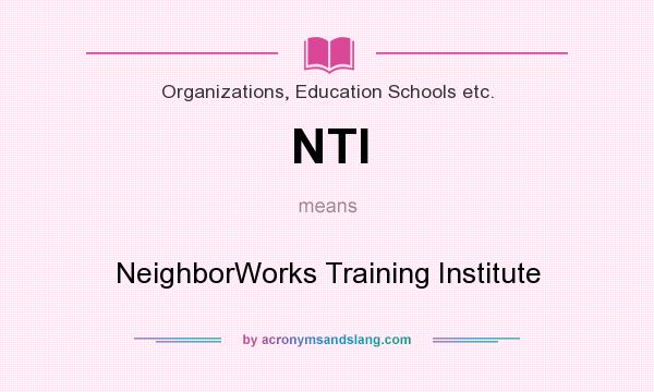What does NTI mean? It stands for NeighborWorks Training Institute