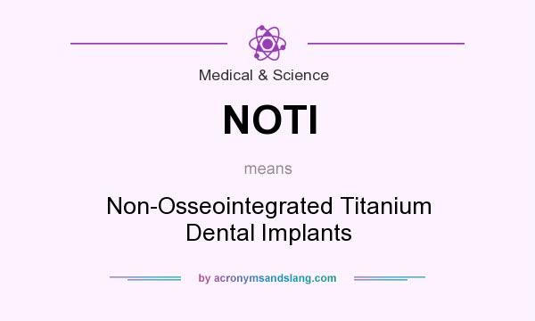 What does NOTI mean? It stands for Non-Osseointegrated Titanium Dental Implants