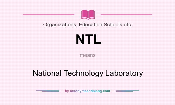 What does NTL mean? It stands for National Technology Laboratory