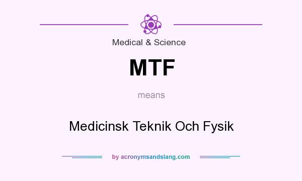 What does MTF mean? It stands for Medicinsk Teknik Och Fysik