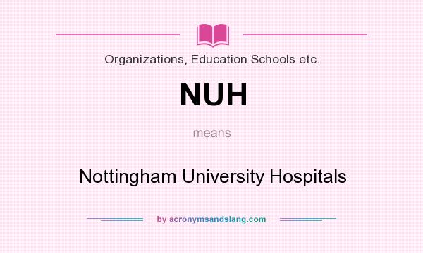 What does NUH mean? It stands for Nottingham University Hospitals