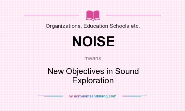 What does NOISE mean? It stands for New Objectives in Sound Exploration