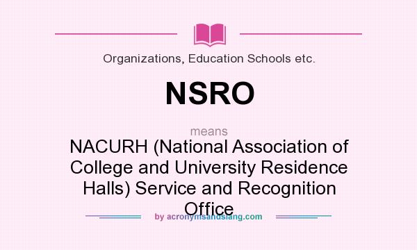 What does NSRO mean? It stands for NACURH (National Association of College and University Residence Halls) Service and Recognition Office