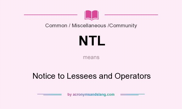 What does NTL mean? It stands for Notice to Lessees and Operators