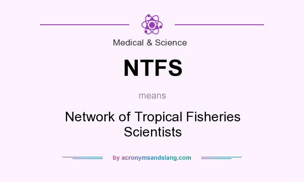 What does NTFS mean? It stands for Network of Tropical Fisheries Scientists