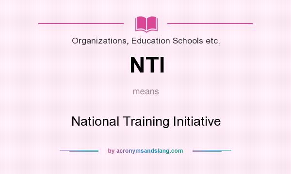 What does NTI mean? It stands for National Training Initiative
