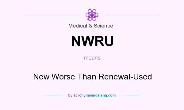 What does NWRU mean? It stands for New Worse Than Renewal-Used