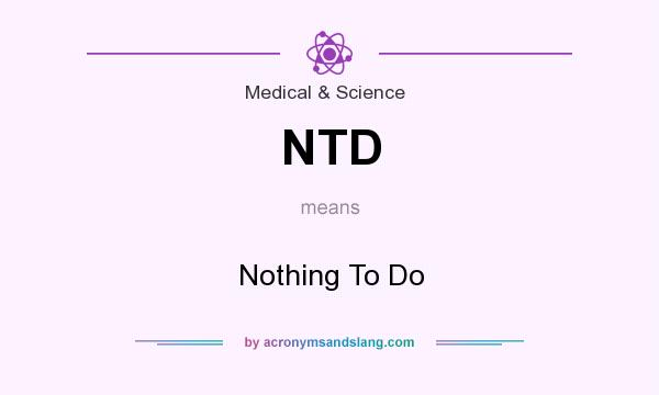 What does NTD mean? It stands for Nothing To Do