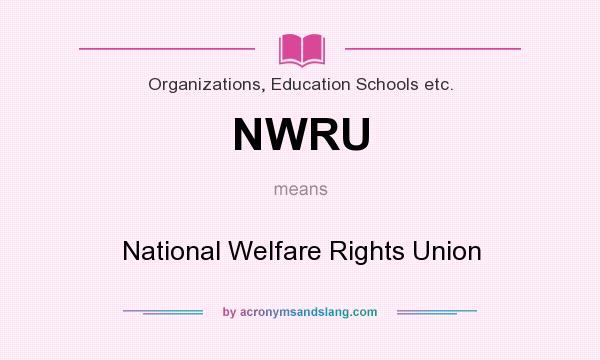 What does NWRU mean? It stands for National Welfare Rights Union