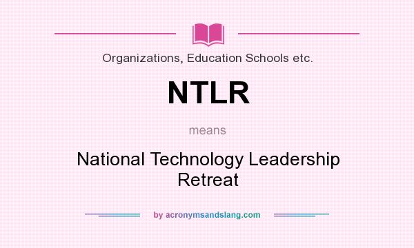 What does NTLR mean? It stands for National Technology Leadership Retreat