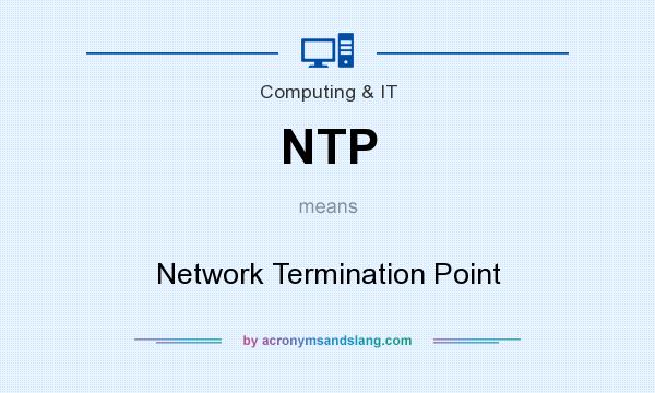 What does NTP mean? It stands for Network Termination Point