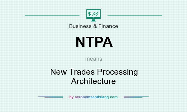 What does NTPA mean? It stands for New Trades Processing Architecture