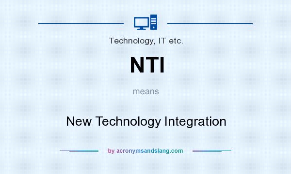 What does NTI mean? It stands for New Technology Integration